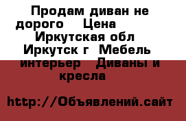 Продам диван не дорого. › Цена ­ 7 000 - Иркутская обл., Иркутск г. Мебель, интерьер » Диваны и кресла   